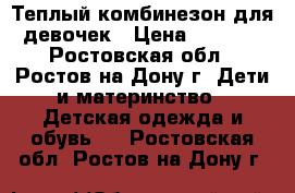 Теплый комбинезон для девочек › Цена ­ 1 450 - Ростовская обл., Ростов-на-Дону г. Дети и материнство » Детская одежда и обувь   . Ростовская обл.,Ростов-на-Дону г.